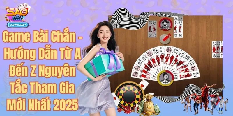 Game Bài Chắn - Hướng Dẫn Từ A Đến Z Nguyên Tắc Tham Gia Mới Nhất 2025