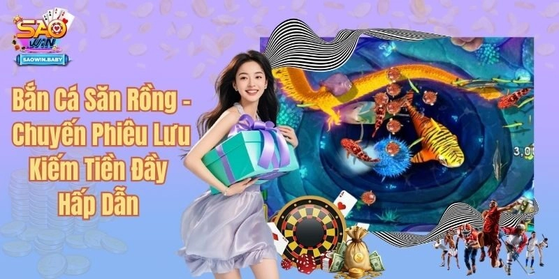 Bắn Cá Săn Rồng - Chuyến Phiêu Lưu Kiếm Tiền Đầy Hấp Dẫn