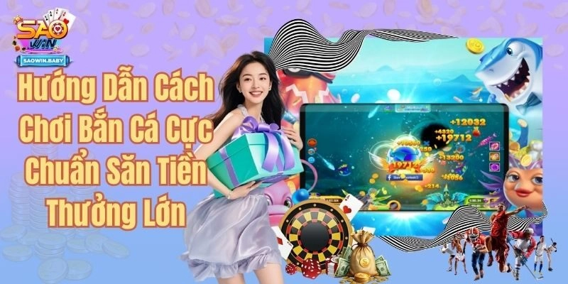 Hướng Dẫn Cách Chơi Bắn Cá Cực Chuẩn Săn Tiền Thưởng Lớn