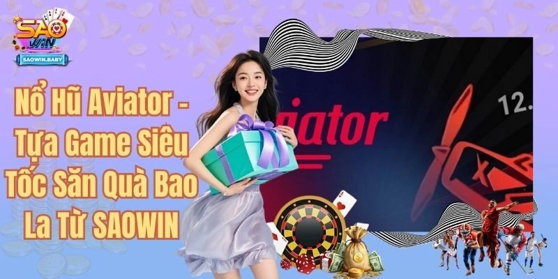 Nổ Hũ Aviator - Tựa Game Siêu Tốc Săn Quà Bao La Từ SAOWIN