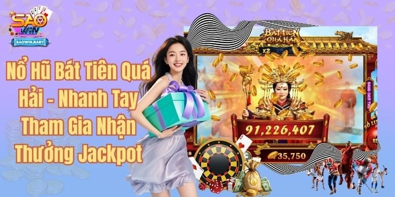 Nổ Hũ Bát Tiên Quá Hải - Nhanh Tay Tham Gia Nhận Thưởng Jackpot