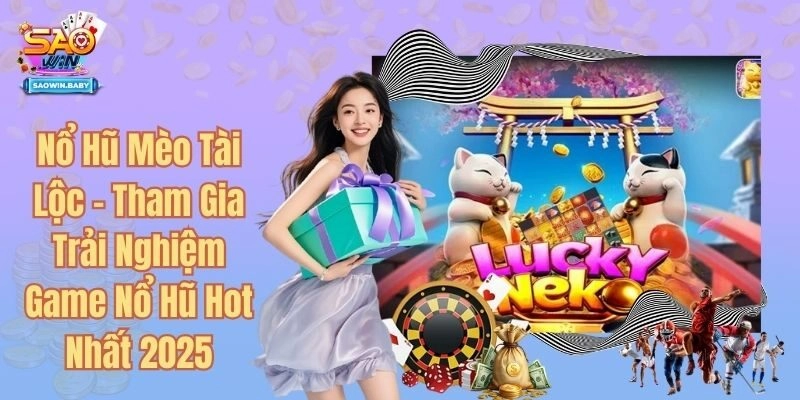 Nổ Hũ Mèo Tài Lộc - Tham Gia Trải Nghiệm Game Nổ Hũ Hot Nhất 2025