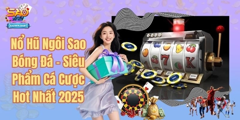Nổ Hũ Ngôi Sao Bóng Đá - Siêu Phẩm Cá Cược Hot Nhất 2025