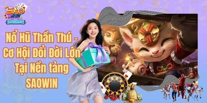Nổ Hũ Thần Thú - Cơ Hội Đổi Đời Lớn Tại Nền tảng SAOWIN