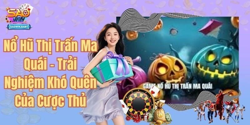 Nổ Hũ Thị Trấn Ma Quái - Trải Nghiệm Khó Quên Của Cược Thủ